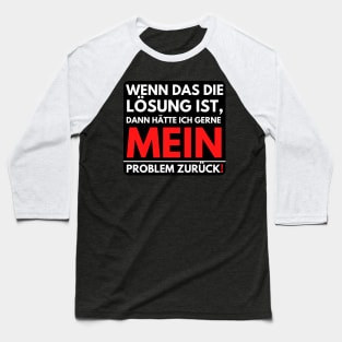 If That Is The Solution Then I Want My Problem Back Baseball T-Shirt